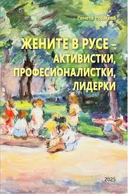 Нова книга разкрива забравените героини на Русе: &bdquo;Жените в Русе &ndash; активистки, професионалистки, лидерки&ldquo; ще бъде представена в Историческия музей